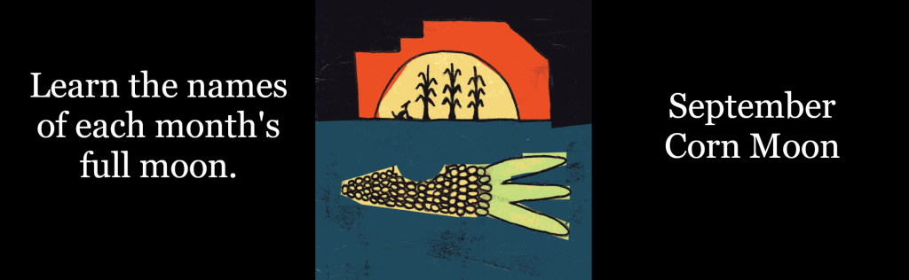 Learn the names of each month's full moon, like September's Corn Moon.