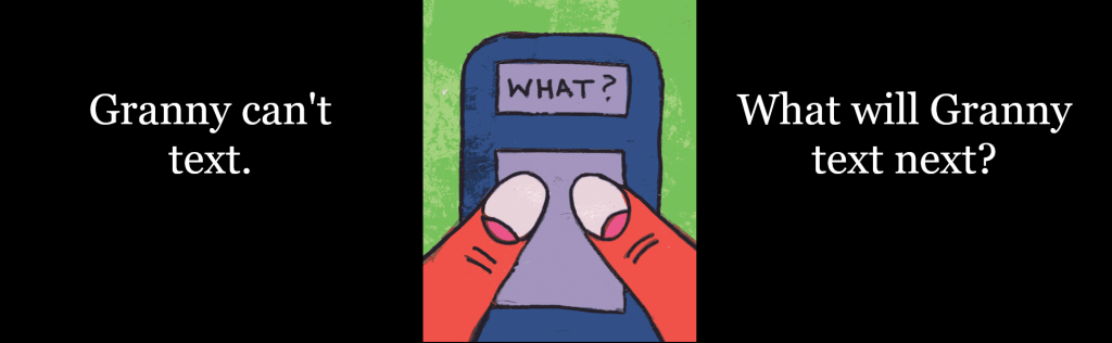 Granny can't text. What will Granny text next?